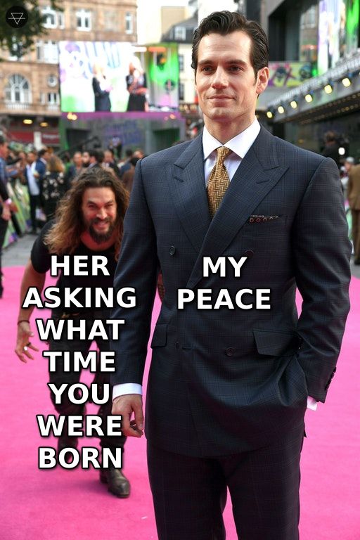 Jason Momoa sneaking up meme where her asking what time you were born is creeping up on my peace