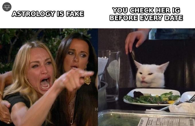 Woman yelling at cat meme where the woman yells astrology is fake and the cat calmly replies you check her IG before every date