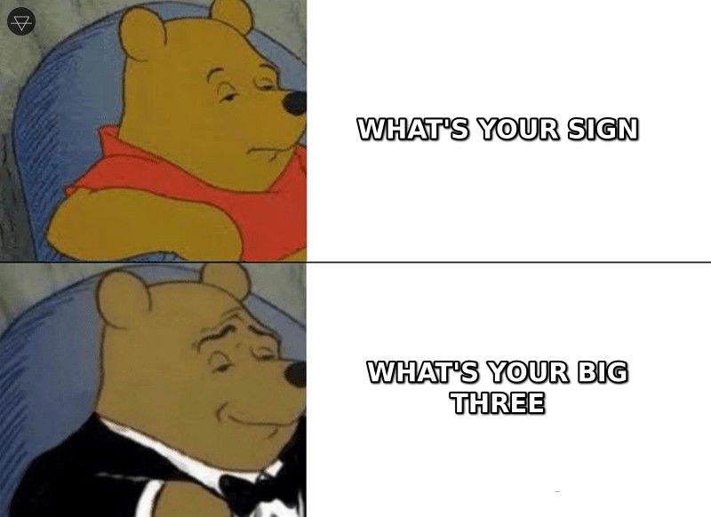 Tuxedo Winnie the Pooh meme where the basic version asks what's your sign and the fancy version asks what's your big three