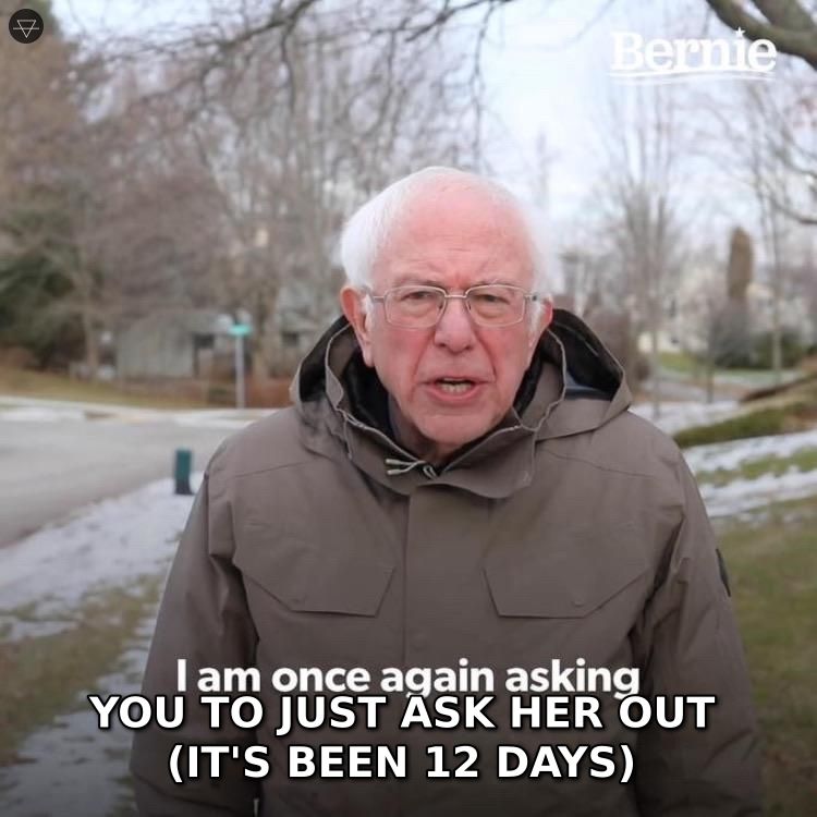 Bernie Sanders asking meme showing a guy on day 12 of a DM conversation asking himself to just ask her out already
