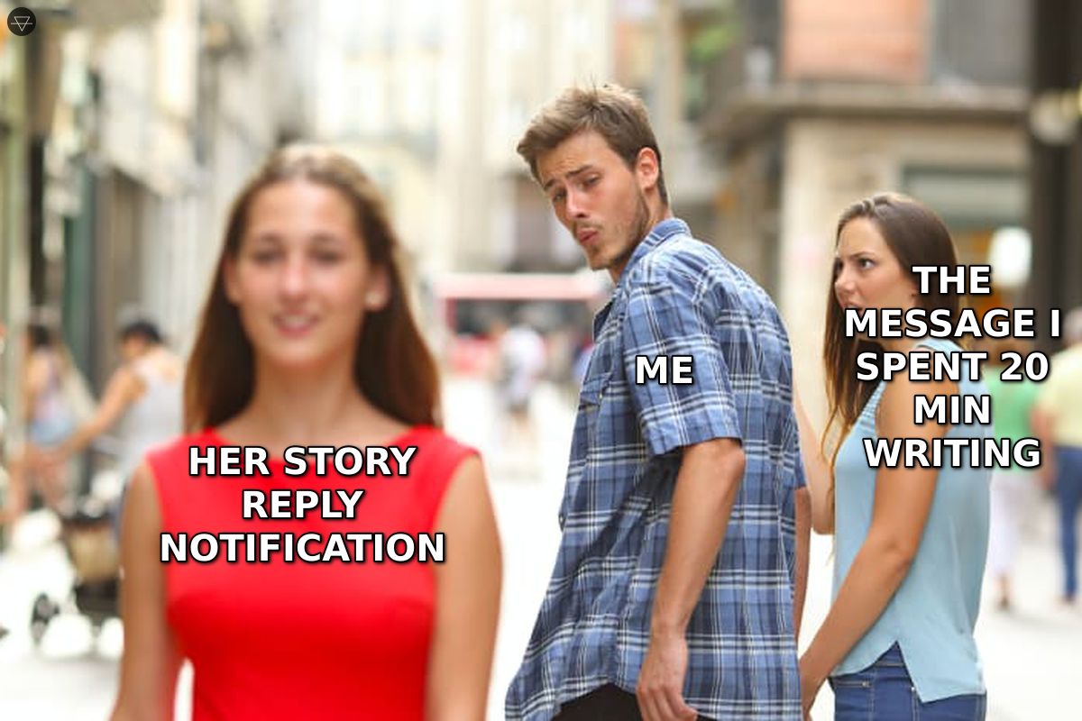 Distracted boyfriend looking at her story reply notification while the message he spent 20 minutes writing watches from behind