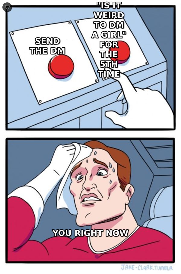 Sweating guy choosing between two buttons labeled send the DM and google is it weird to dm a girl for the fifth time