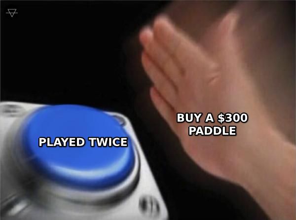 Nut button meme where a guy eagerly smashes the button to buy a 300 dollar paddle despite having only played twice