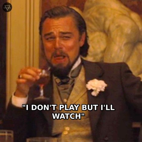 Laughing Leonardo DiCaprio meme captioned I don't play but I'll watch showing the confident energy of a guy who found his angle