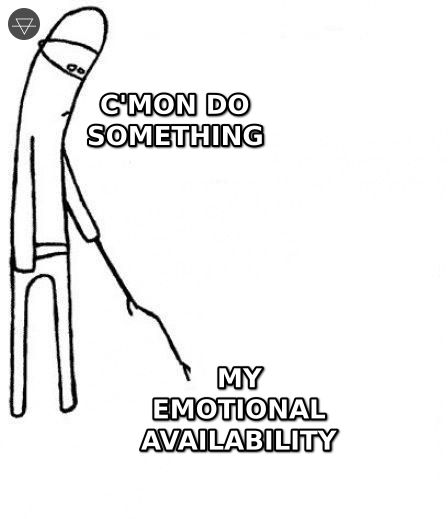 C'mon Do Something meme about poking at your own emotional availability